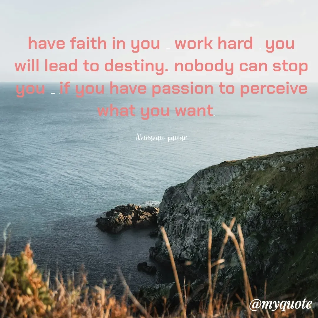 Quote by netravathi pattar - have faith in you ... work hard . you will lead to destiny.. nobody can stop you ... if you have passion to perceive what you want.  

Netravati pattar - Made using Quotes Creator App, Post Maker App