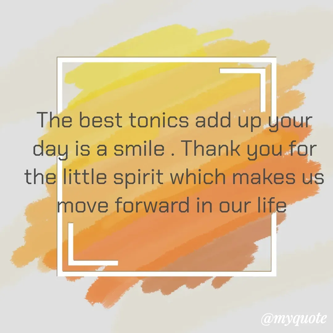 Quote by netravathi pattar - The best tonics add up your day is a smile . Thank you for the little spirit which makes us move forward in our life  - Made using Quotes Creator App, Post Maker App