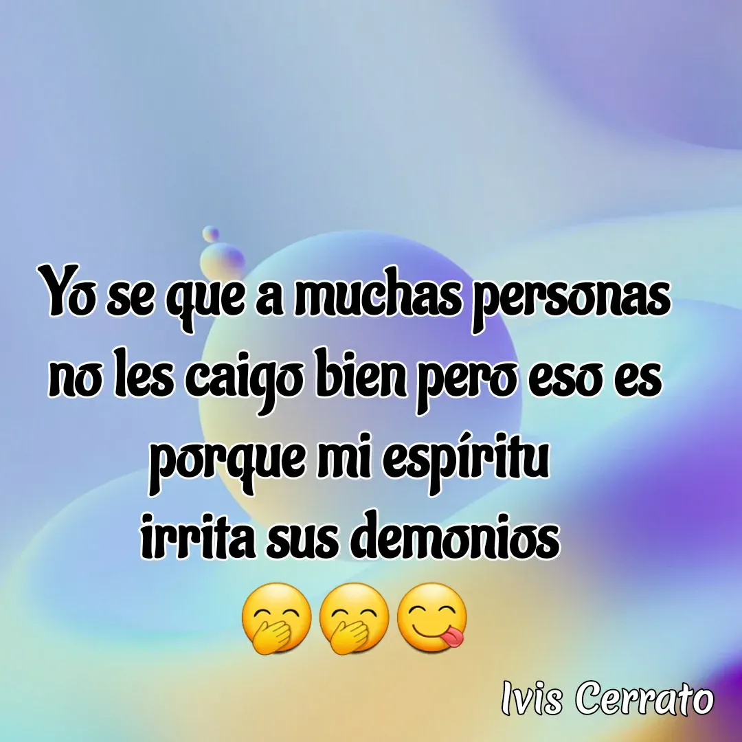 Quote by Ivis Cerrato - Yo se que a muchas personas no les caigo bien pero eso es porque mi espíritu 
irrita sus demonios 
🤭🤭😋 - Made using Quotes Creator App, Post Maker App