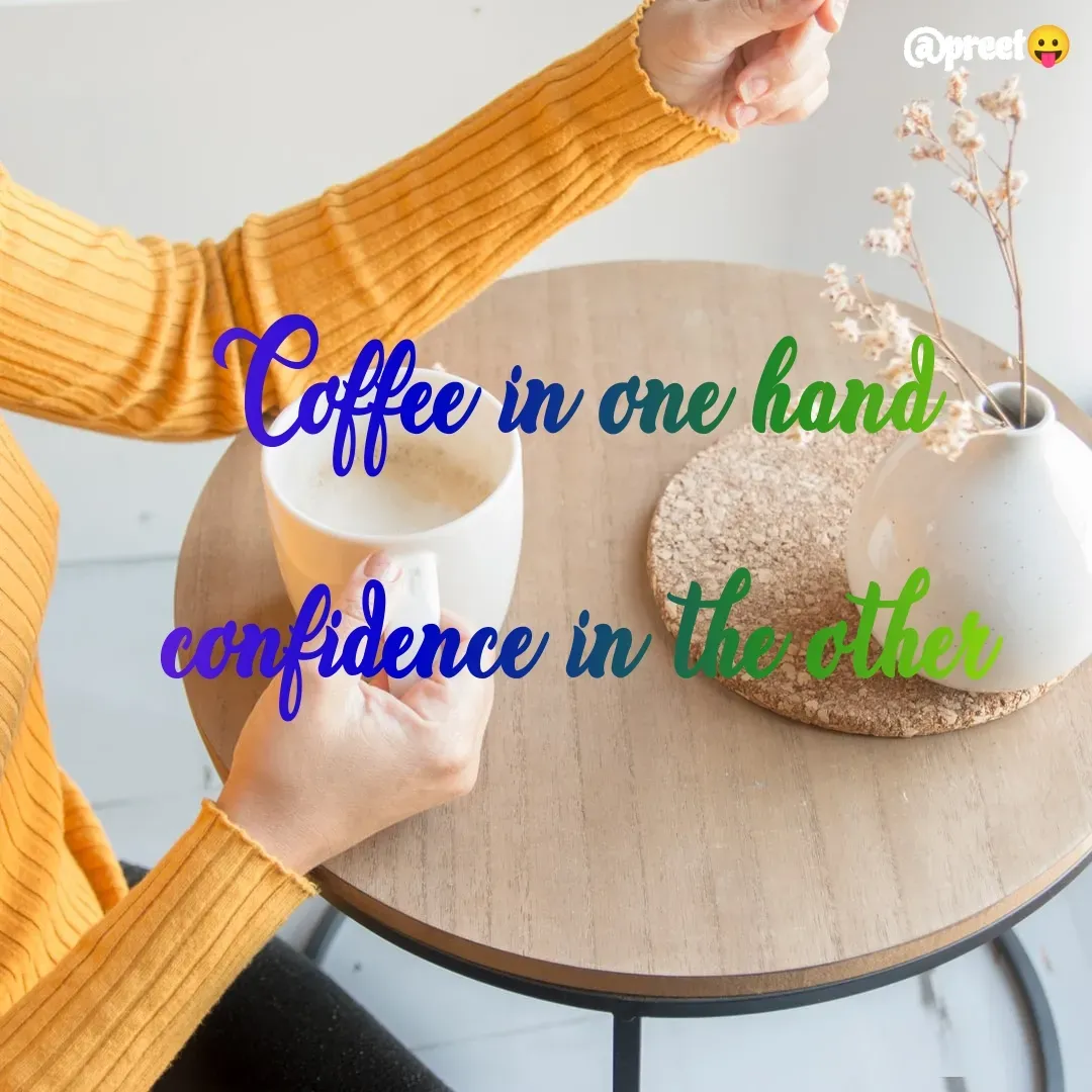 Quote by Preet Gill - @preet
Coffee in one hand
Cc
nfidence in the
 - Made using Quotes Creator App, Post Maker App