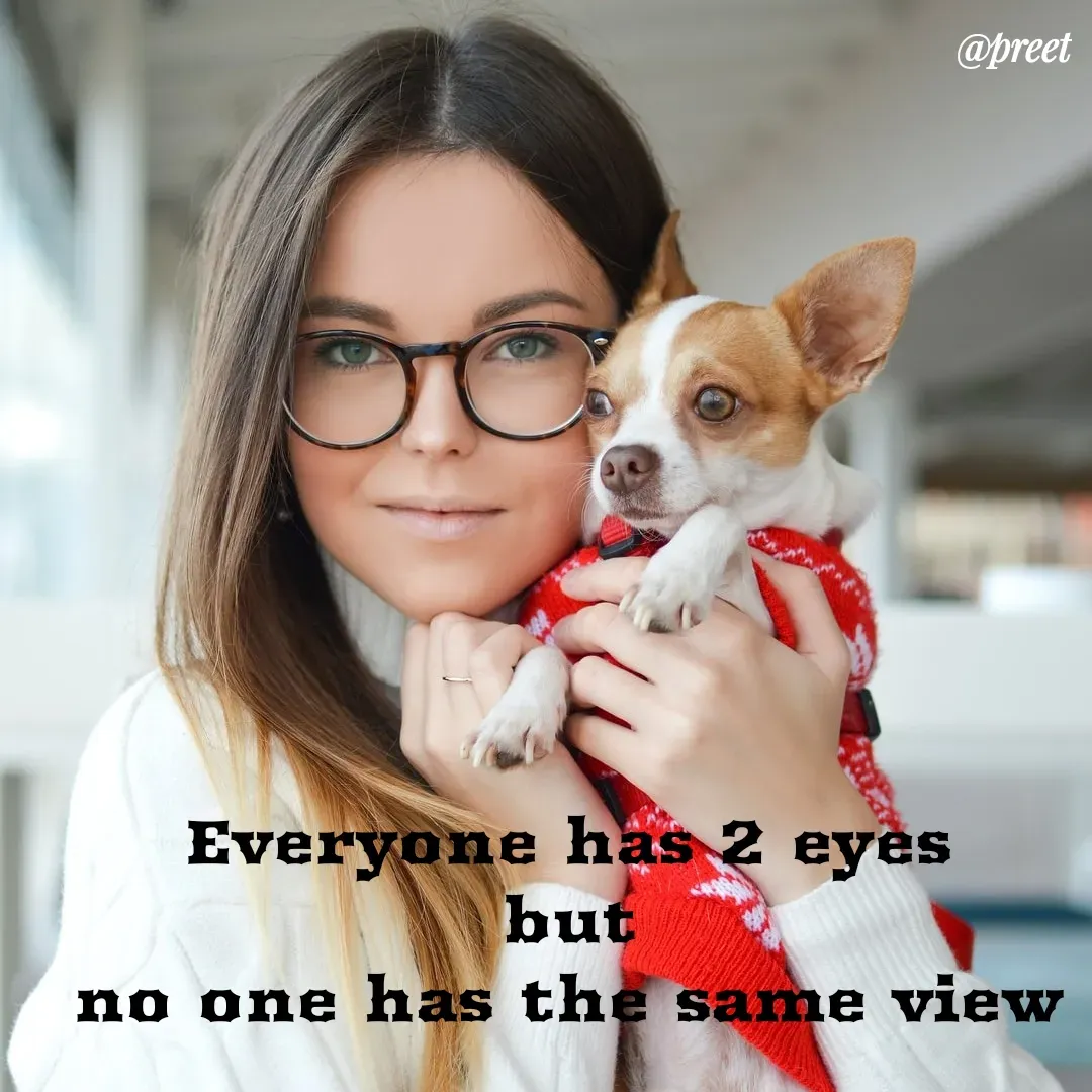 Quote by Preet Gill - @preet
Everyone has 2 eyès
but
no one has the same view
 - Made using Quotes Creator App, Post Maker App
