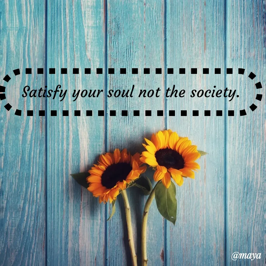 Quote by Preet Gill - Satisfy your soul not the society.
@maya
 - Made using Quotes Creator App, Post Maker App
