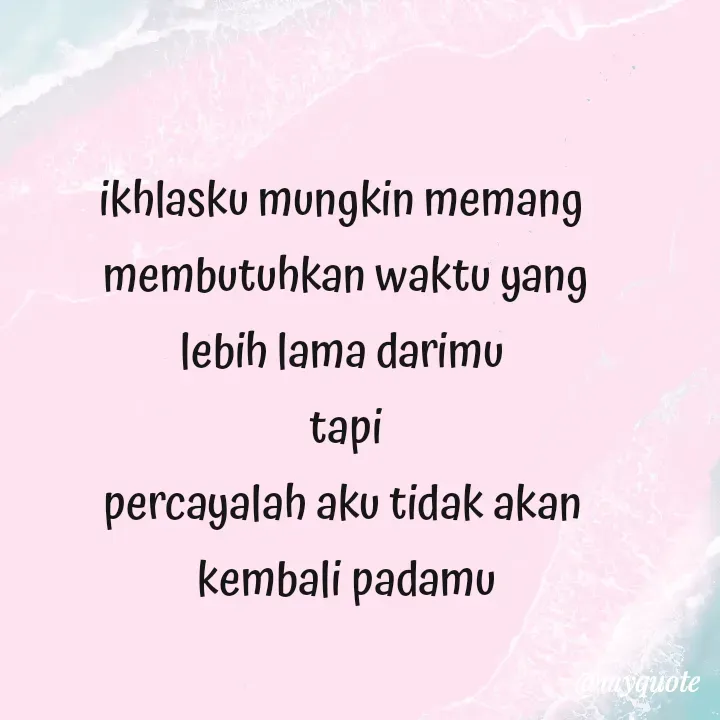 Quote by febriatursilayana - ikhlasku mungkin memang 
membutuhkan waktu yang
lebih lama darimu 
tapi
percayalah aku tidak akan 
kembali padamu - Made using Quotes Creator App, Post Maker App