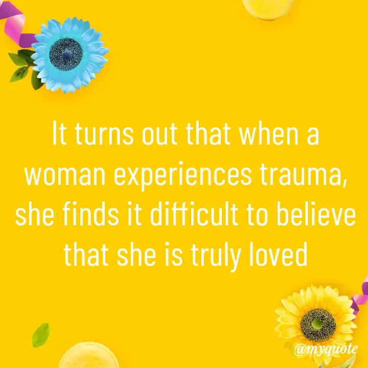 Quote by febriatursilayana - It turns out that when a woman experiences trauma, she finds it difficult to believe that she is truly loved - Made using Quotes Creator App, Post Maker App