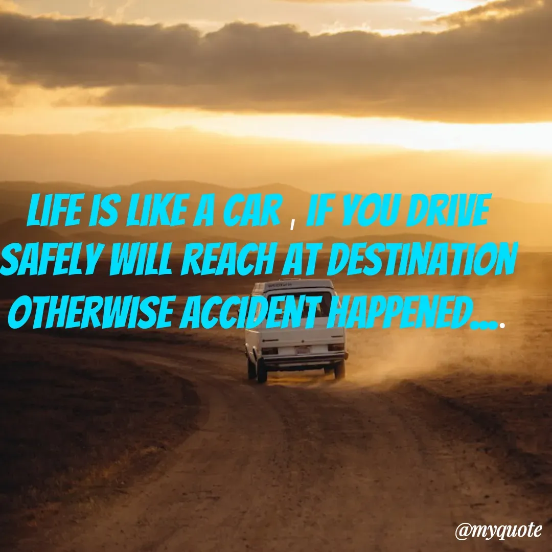 Quote by Vaishali Karad Kute - Life is like a car , if you drive safely will reach at destination otherwise accident happened.... - Made using Quotes Creator App, Post Maker App