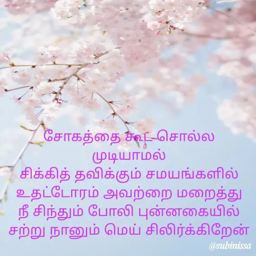 Quote by subinissa - சோகத்தை கூட சொல்ல முடியாமல்
சிக்கித் தவிக்கும் சமயங்களில்
உதட்டோரம் அவற்றை மறைத்து
நீ சிந்தும் போலி புன்னகையில்
சற்று நானும் மெய் சிலிர்க்கிறேன் - Made using Quotes Creator App, Post Maker App