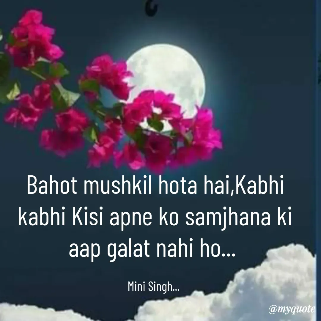 Quote by Sima Singh - Bahot mushkil hota hai,Kabhi kabhi Kisi apne ko samjhana ki aap galat nahi ho... 

Mini Singh...  - Made using Quotes Creator App, Post Maker App