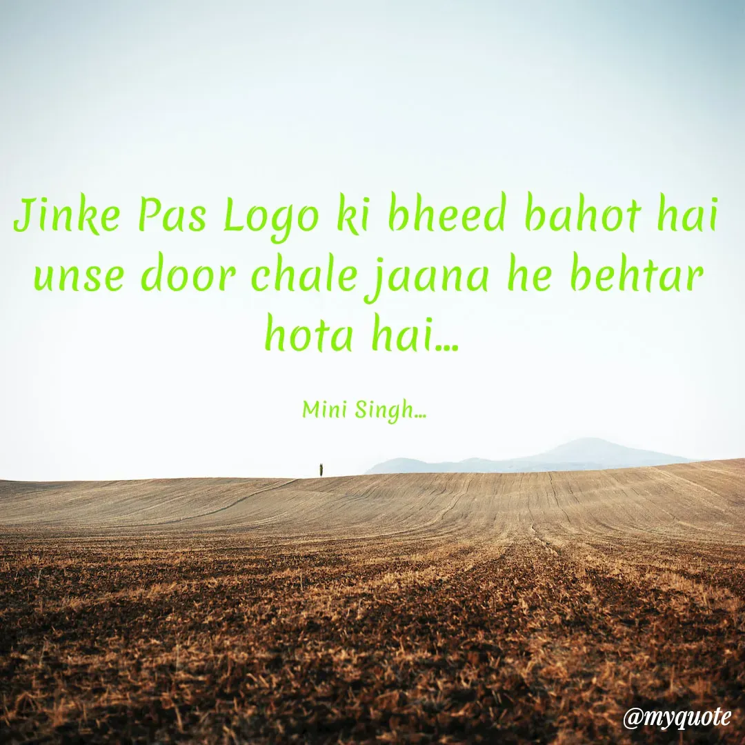 Quote by Sima Singh - Jinke Pas Logo ki bheed bahot hai unse door chale jaana he behtar hota hai... 

Mini Singh...  - Made using Quotes Creator App, Post Maker App