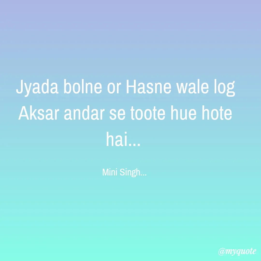 Quote by Mini Singh - Jyada bolne or Hasne wale log Aksar andar se toote hue hote hai... 

Mini Singh...  - Made using Quotes Creator App, Post Maker App