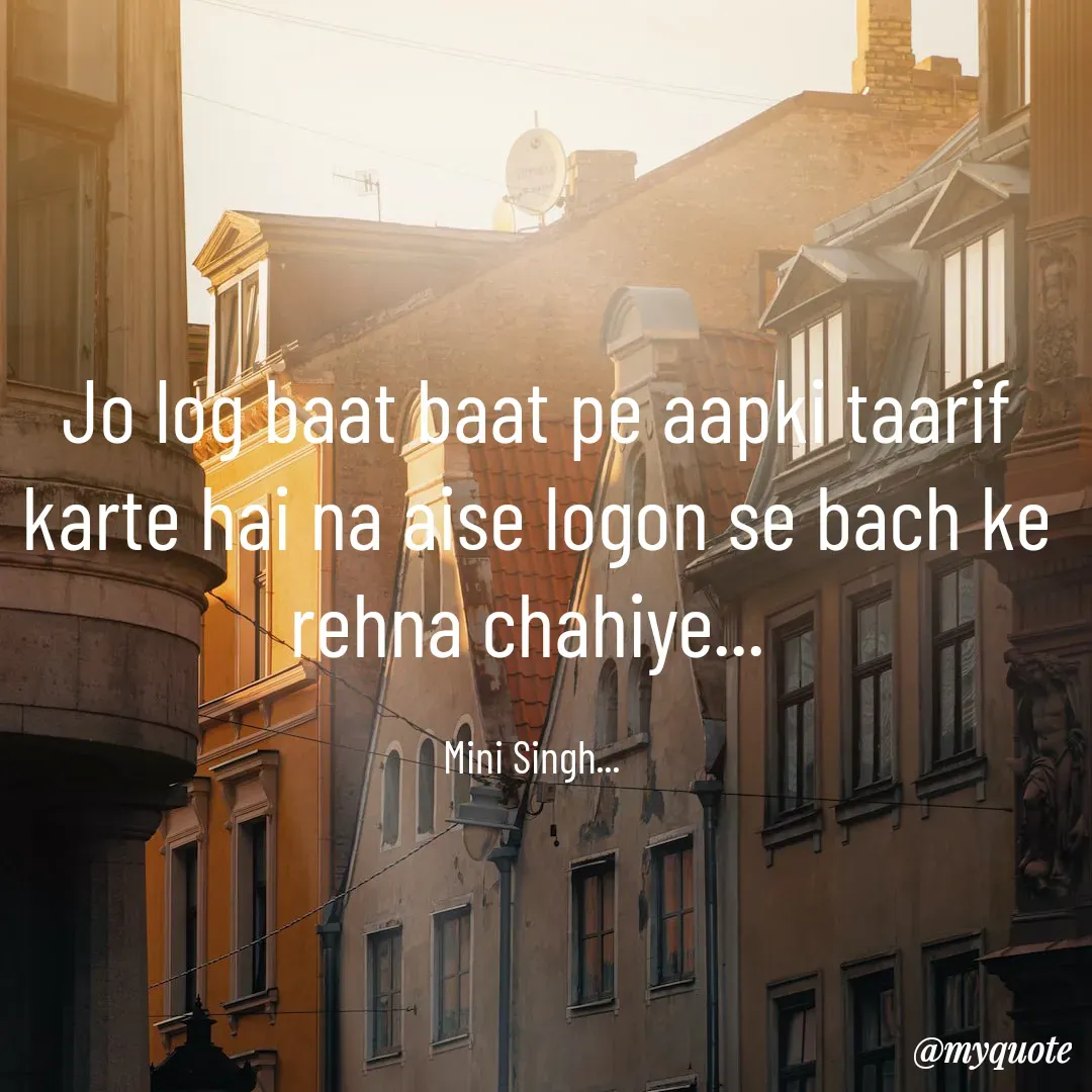 Quote by Mini Singh - Jo log baat baat pe aapki taarif karte hai na aise logon se bach ke rehna chahiye... 

Mini Singh...  - Made using Quotes Creator App, Post Maker App