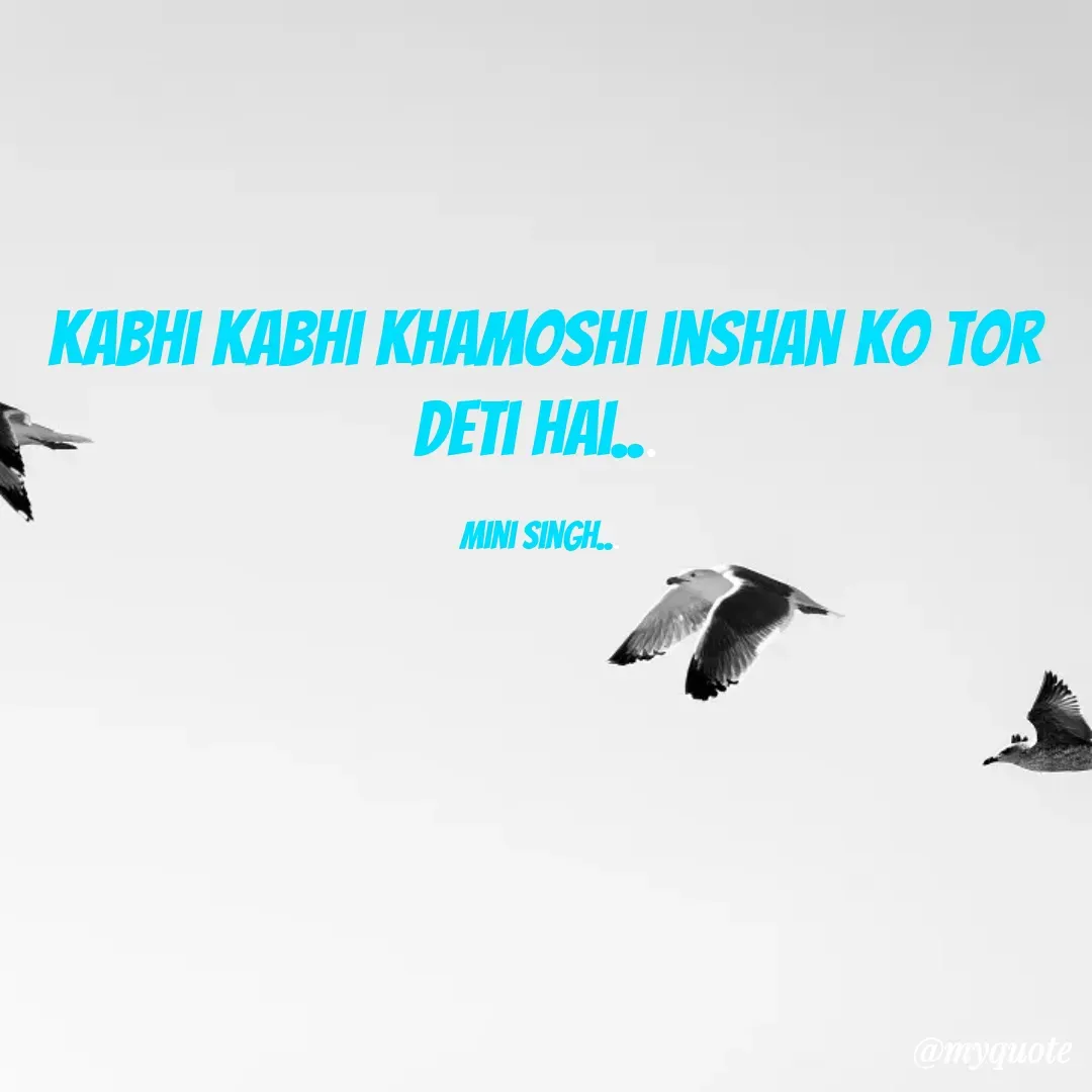 Quote by Mini Singh - Kabhi kabhi Khamoshi inshan ko tor deti hai... 

Mini Singh...  - Made using Quotes Creator App, Post Maker App