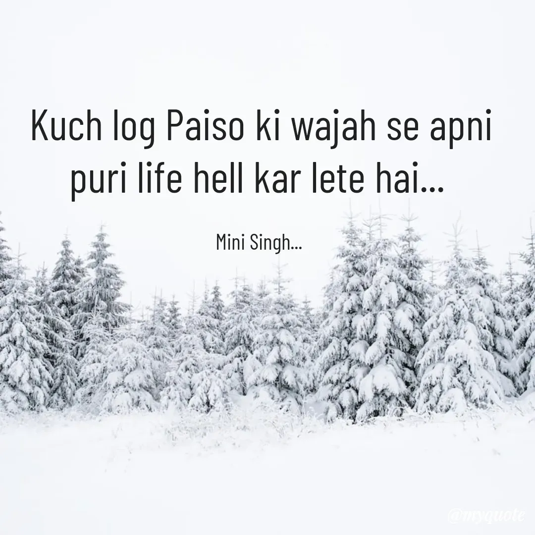 Quote by Mini Singh - Kuch log Paiso ki wajah se apni puri life hell kar lete hai... 

Mini Singh...  - Made using Quotes Creator App, Post Maker App