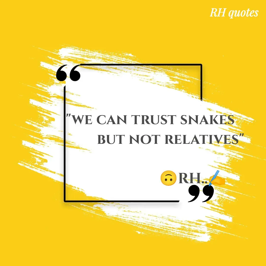 Quote by RA229 - "we can trust snakes
           but not relatives"
                     
                       🙃RH..✍️ - Made using Quotes Creator App, Post Maker App