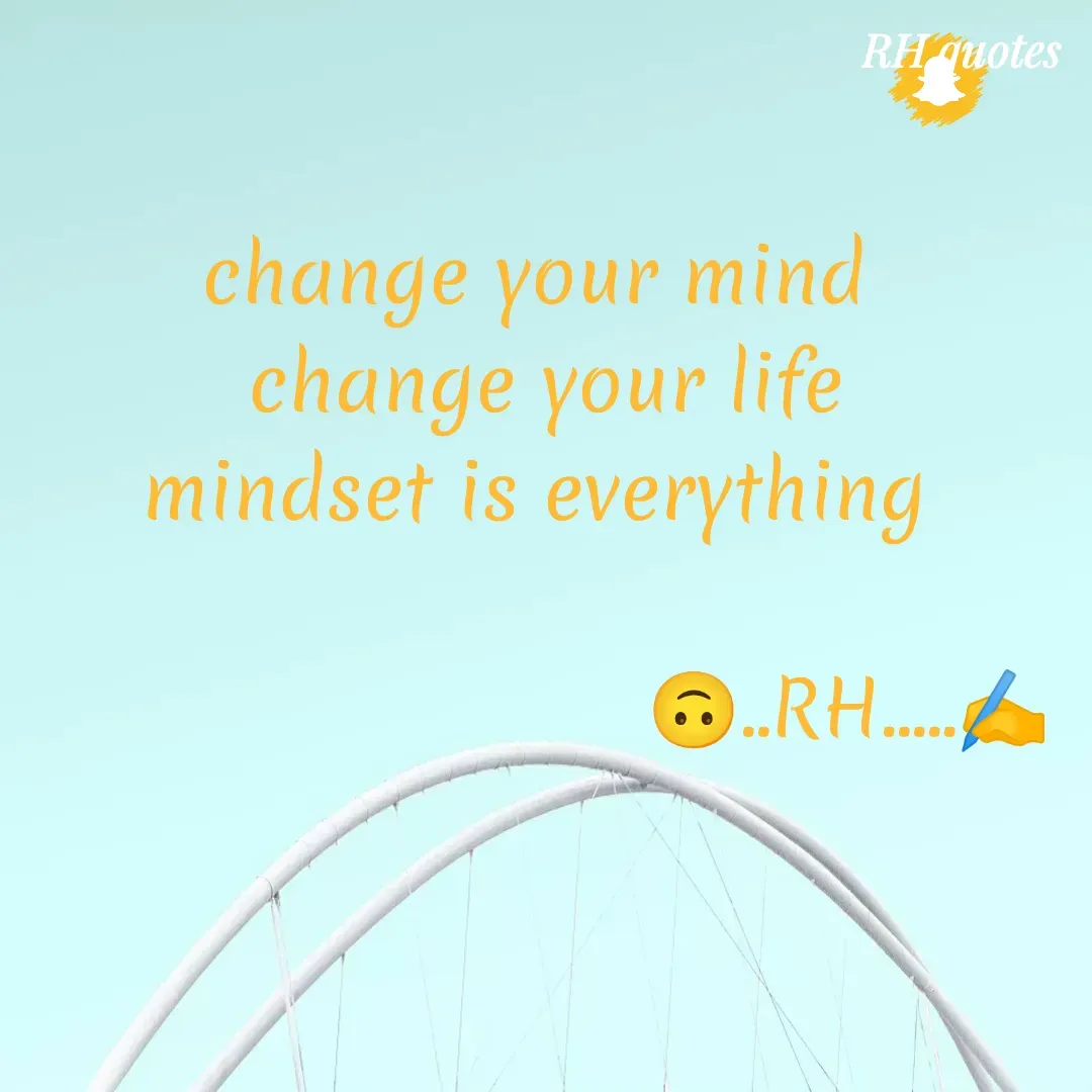 Quote by RA229 - change your mind 
change your life
mindset is everything 
                                
                         🙃..RH.....✍️ - Made using Quotes Creator App, Post Maker App