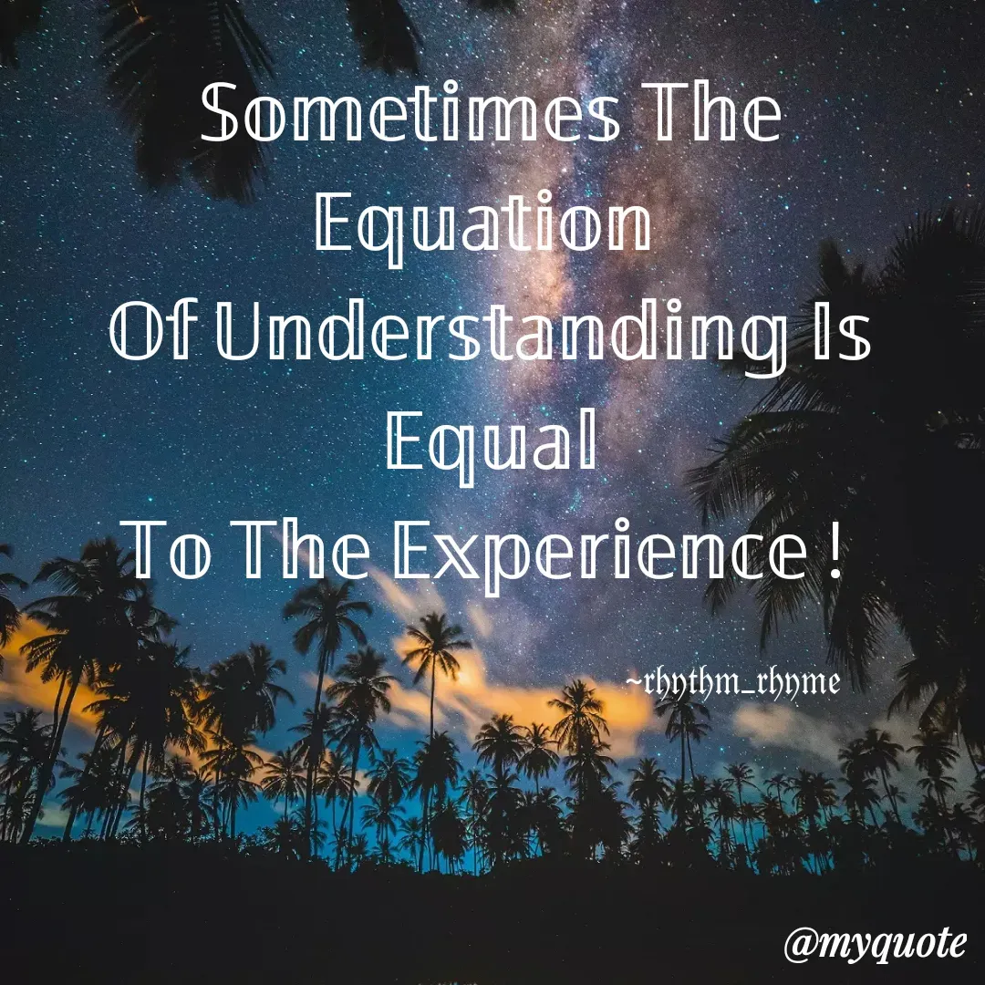 Quote by @rhythm_rhyme - 𝕊𝕠𝕞𝕖𝕥𝕚𝕞𝕖𝕤 𝕋𝕙𝕖 𝔼𝕢𝕦𝕒𝕥𝕚𝕠𝕟 
𝕆𝕗 𝕌𝕟𝕕𝕖𝕣𝕤𝕥𝕒𝕟𝕕𝕚𝕟𝕘 𝕀𝕤 𝔼𝕢𝕦𝕒𝕝
𝕋𝕠 𝕋𝕙𝕖 𝔼𝕩𝕡𝕖𝕣𝕚𝕖𝕟𝕔𝕖 ! 

                                                           ~𝔯𝔥𝔶𝔱𝔥𝔪_𝔯𝔥𝔶𝔪𝔢 - Made using Quotes Creator App, Post Maker App