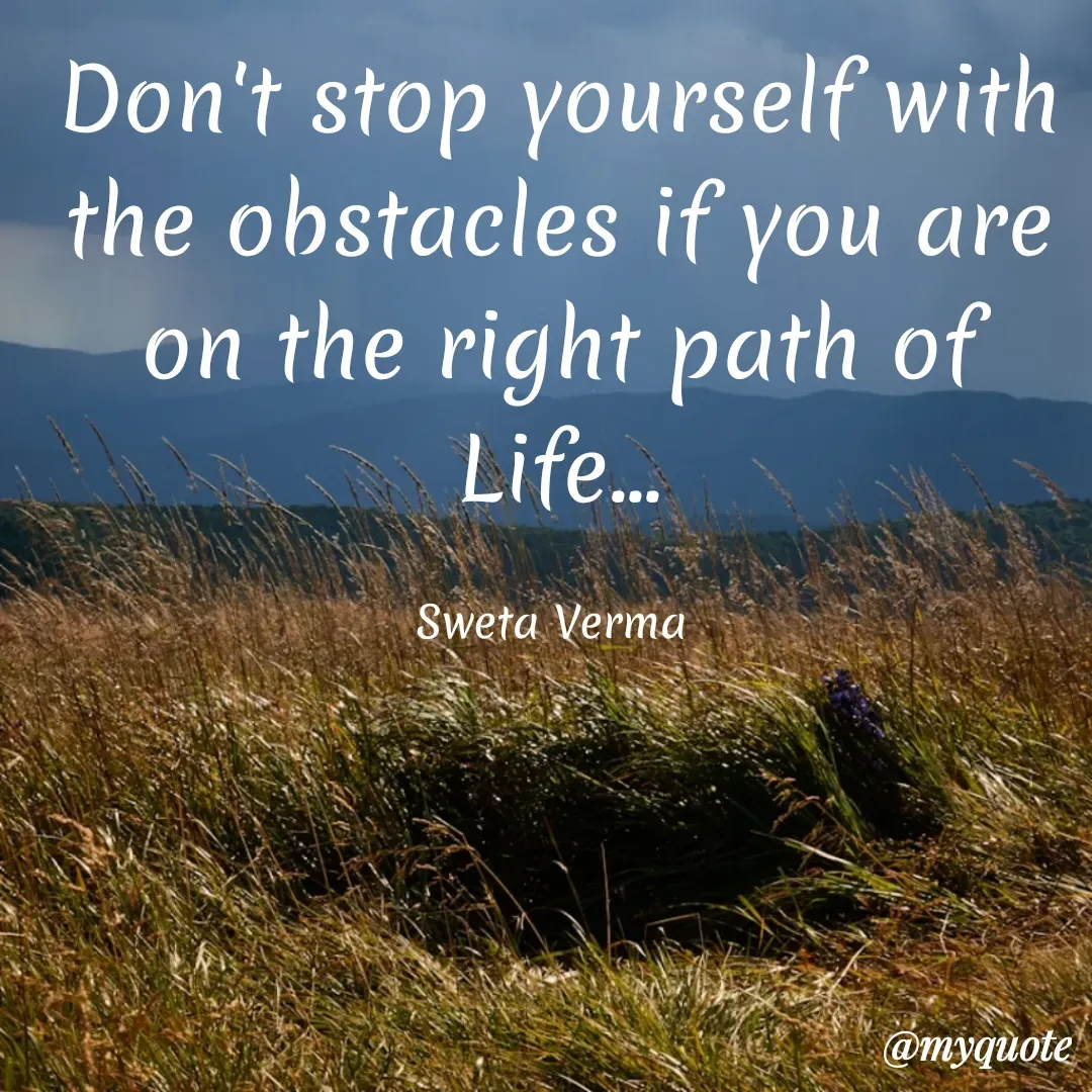 Quote by Sweta Verma - Don't stop yourself with the obstacles if you are on the right path of Life...

Sweta Verma  - Made using Quotes Creator App, Post Maker App