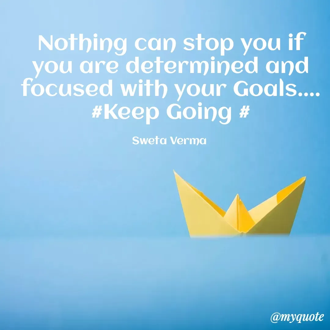 Quote by Sweta Verma - Nothing can stop you if you are determined and focused with your Goals....
#Keep Going #

Sweta Verma  - Made using Quotes Creator App, Post Maker App
