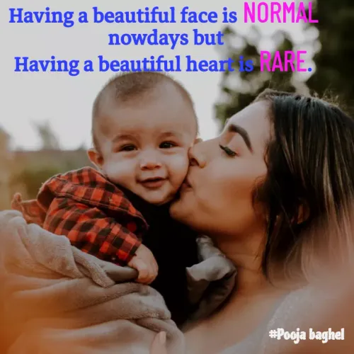 Quotes by Pooja Baghel - Having a beautiful face is NORMAL 
nowdays but
Having a beautiful heart is RARE. 