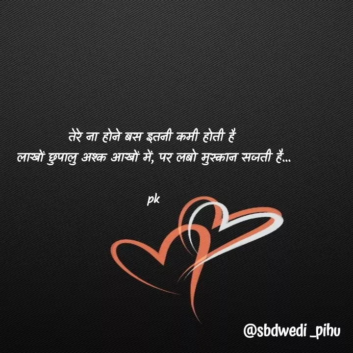 Quote by Payal Kodape - 

तेरे ना होने बस इतनी कमी होती है 
लाखों छुपालु अश्क आखों में, पर लबो मुस्कान सजती है...

pk - Made using Quotes Creator App, Post Maker App