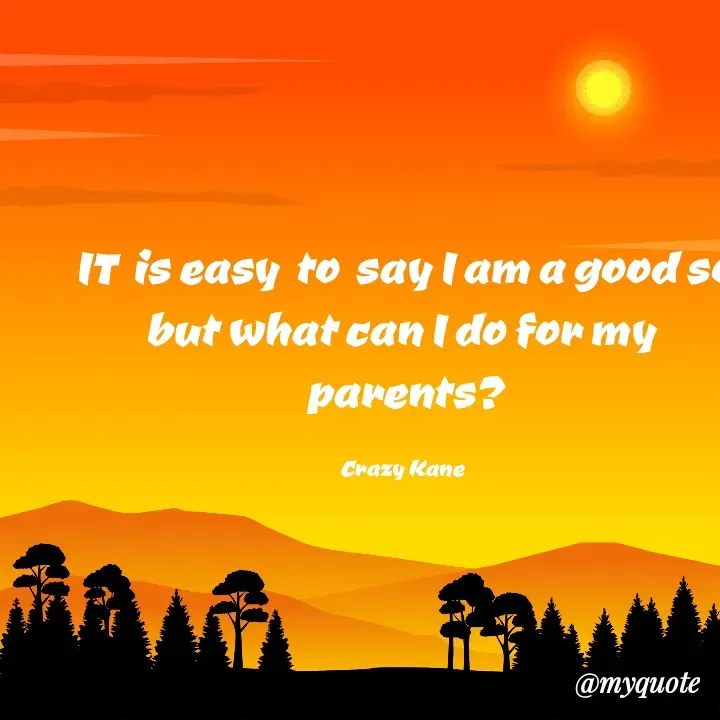 Quote by 🫀Crazy Kane 🫀 - IT  is easy  to  say I am a good so
but what can I do for my 
parents?

Crazy Kane 
 - Made using Quotes Creator App, Post Maker App