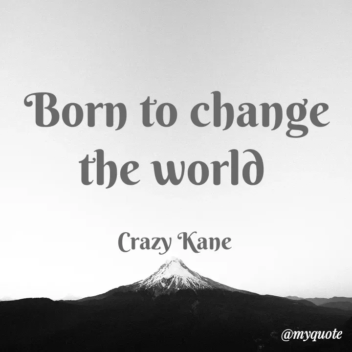Quote by 🫀Crazy Kane 🫀 - Born to change the world 

Crazy Kane  - Made using Quotes Creator App, Post Maker App