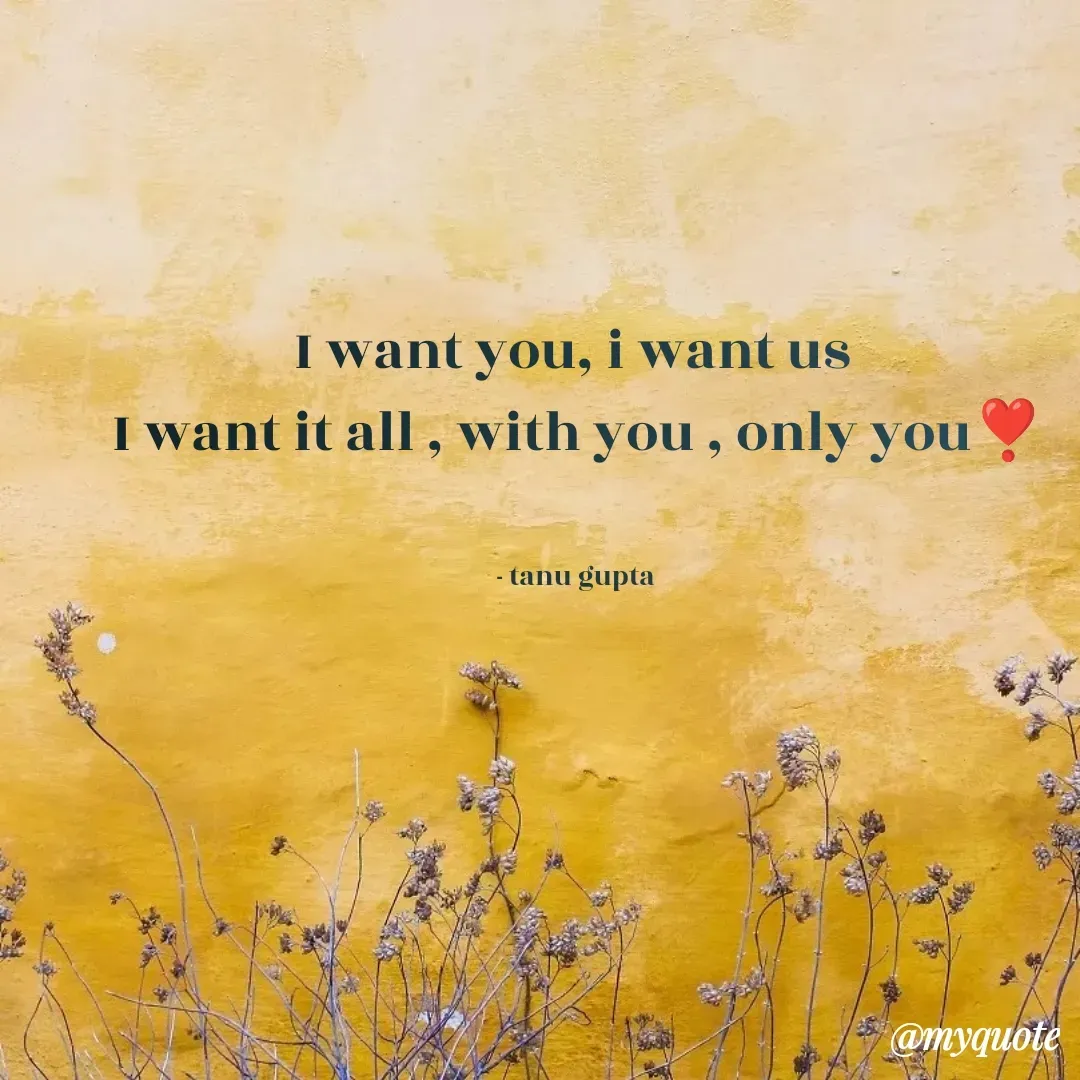 Quote by Tanu Gupta - I want you, i want us 
I want it all , with you , only you❣️


- tanu gupta  - Made using Quotes Creator App, Post Maker App