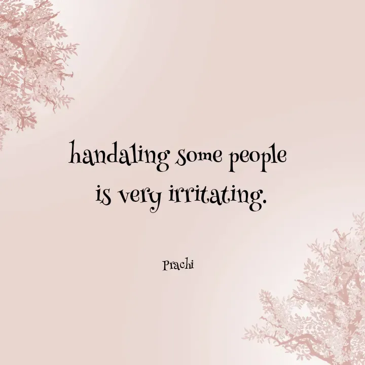 Quote by Prachi Agrawal - handaling some people
 is very irritating.


Prachi - Made using Quotes Creator App, Post Maker App