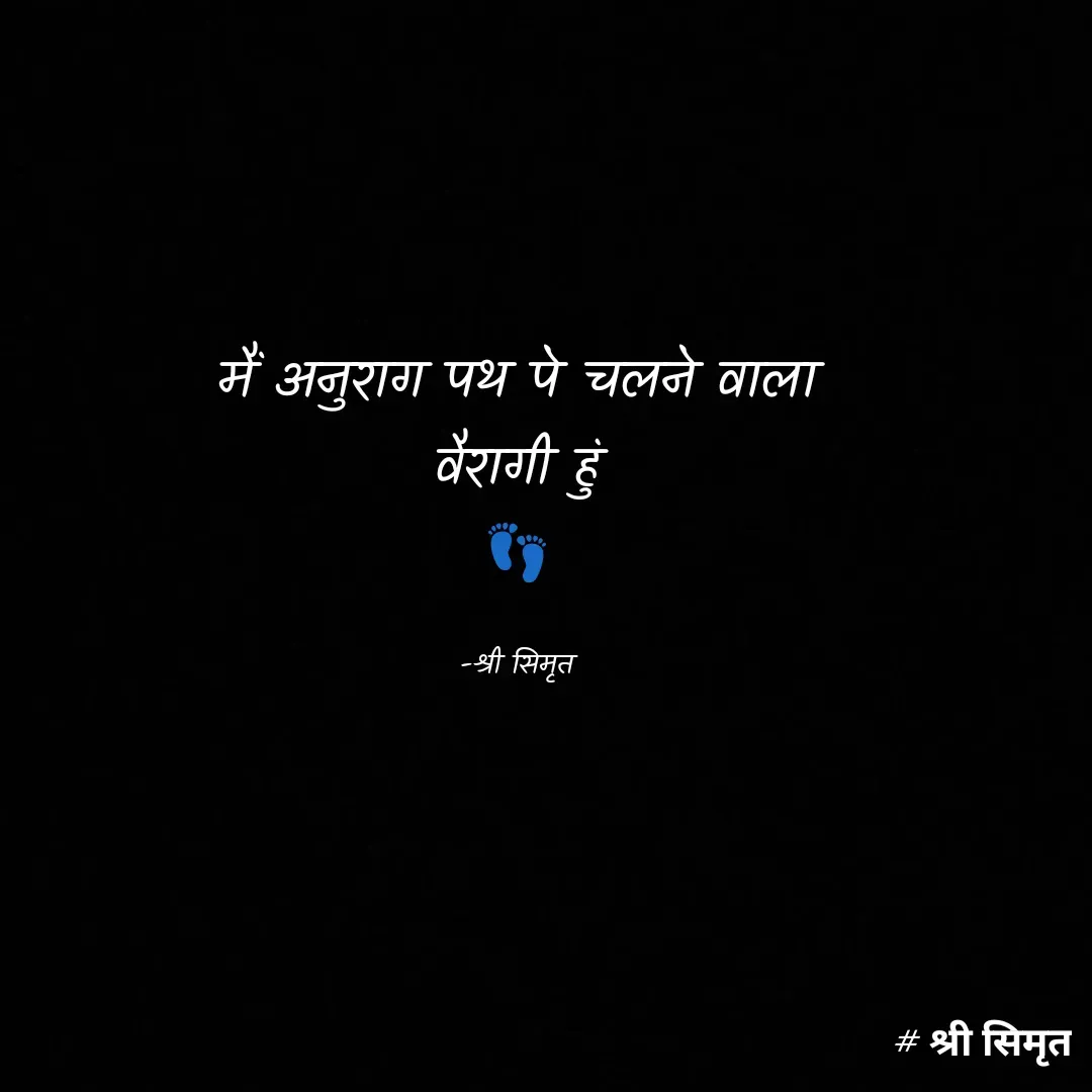 Quote by Shree simrit - मैं अनुराग पथ पे चलने वाला
वैरागी हुं
👣

-श्री सिमृत - Made using Quotes Creator App, Post Maker App