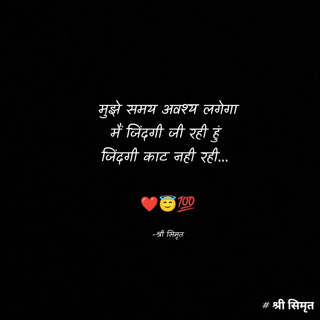 Quote by Shree simrit - मुझे समय अवश्य लगेगा
मैं जिंदगी जी रही हुं 
जिंदगी काट नही रही... 

❤😇💯

-श्री सिमृत - Made using Quotes Creator App, Post Maker App