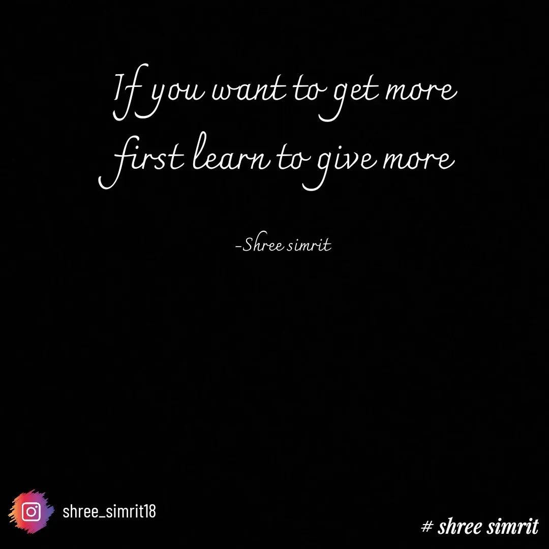 Quote by Shree simrit - If you want to get more
first learn to give more

-Shree simritshree_simrit18 - Made using Quotes Creator App, Post Maker App