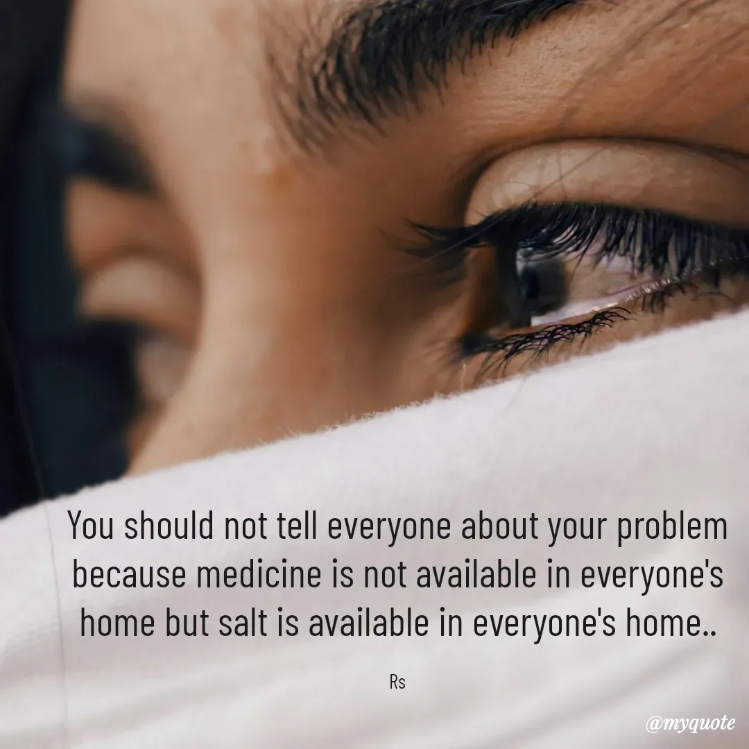 Quote by RS - You should not tell everyone about your problem because medicine is not available in everyone's home but salt is available in everyone's home..

Rs - Made using Quotes Creator App, Post Maker App
