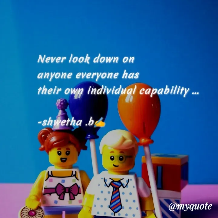Quote by Shwetha,B - Never look down on
anyone everyone has
their own individual capability ...

-shwetha .b✍️ - Made using Quotes Creator App, Post Maker App