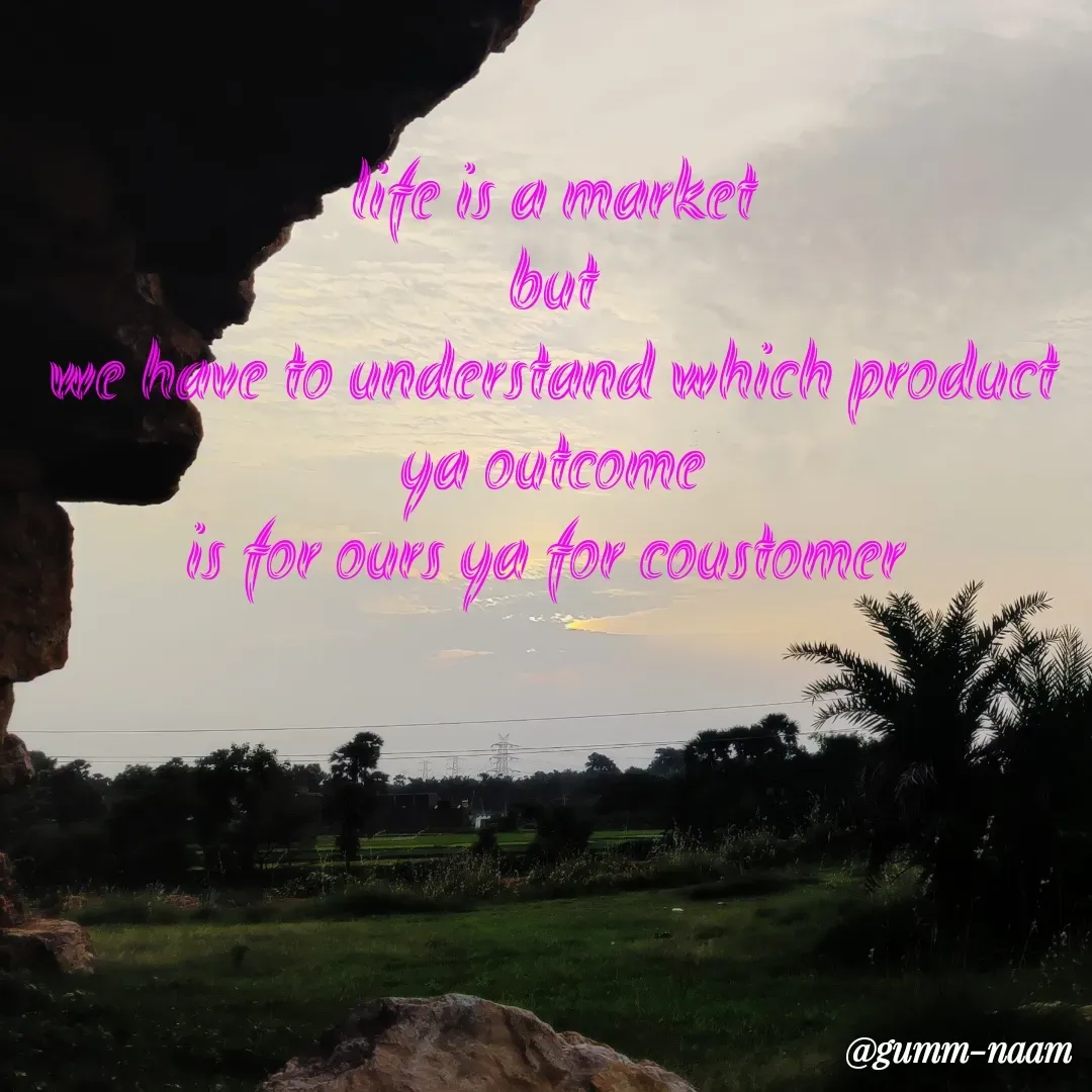 Quote by Ritesh Singh - life is a market
but
we have to understand which product ya outcome
is for ours ya for coustomer  - Made using Quotes Creator App, Post Maker App
