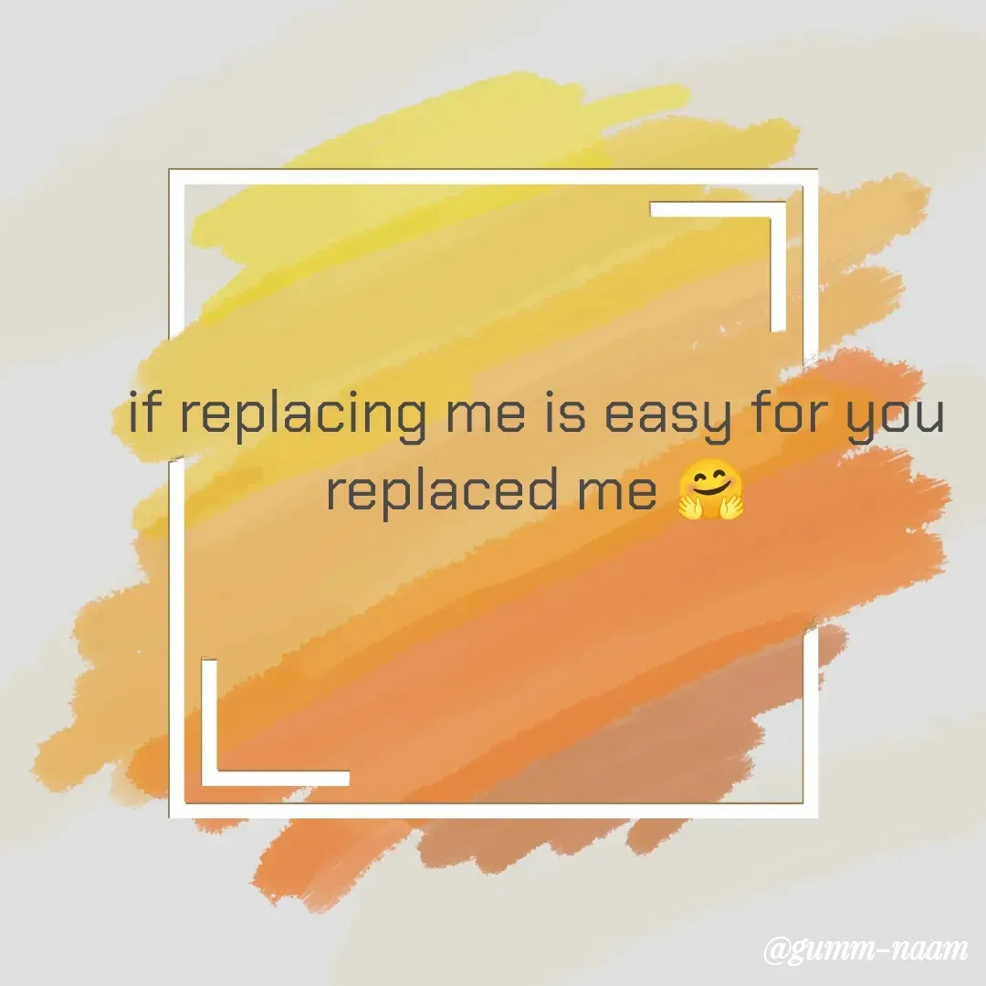 Quote by Ritesh Singh - if replacing me is easy for you
replaced me 🤗 - Made using Quotes Creator App, Post Maker App