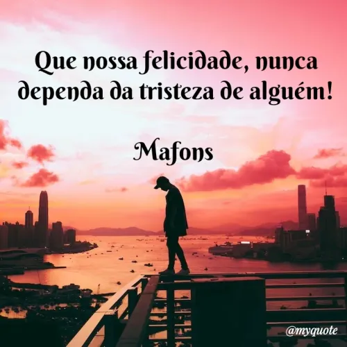 Quote by Marcos Aurelio da Fonseca - Que nossa felicidade, nunca dependa da tristeza de alguém!

Mafons  - Made using Quotes Creator App, Post Maker App