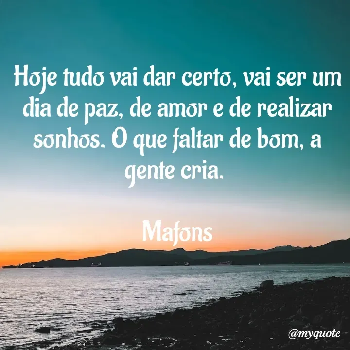 Quote by Marcos Aurelio da Fonseca - Hoje tudo vai dar certo, vai ser um dia de paz, de amor e de realizar sonhos. O que faltar de bom, a gente cria. 

Mafons - Made using Quotes Creator App, Post Maker App