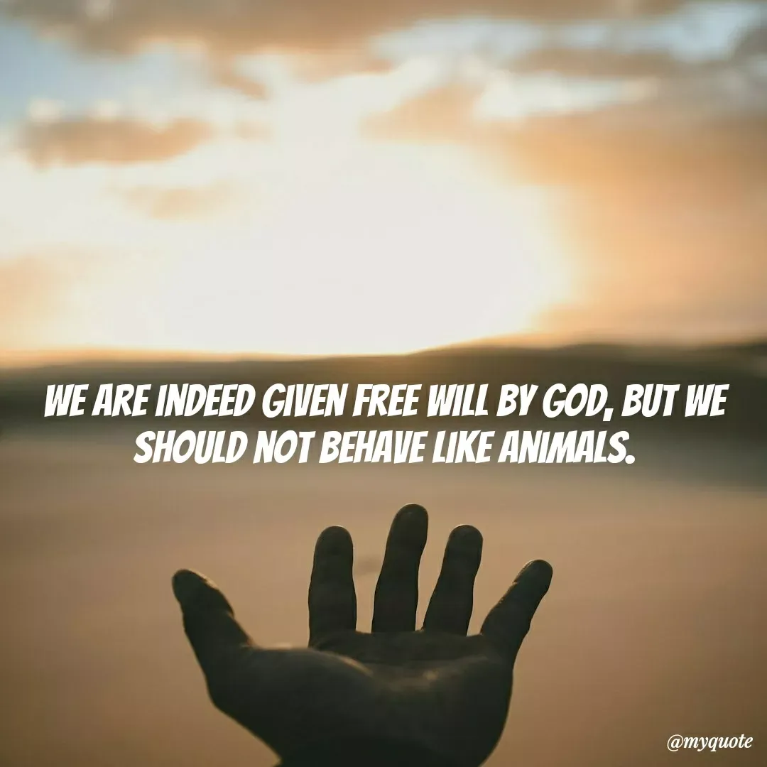 Quote by BOWO UYE 12 - We are indeed given free will by God, but we should not behave like animals. - Made using Quotes Creator App, Post Maker App