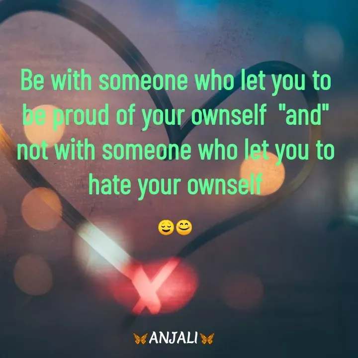 Quote by ✨CA 🦋🌈 - Be with someone who let you to be proud of your ownself  "and"
not with someone who let you to hate your ownself

😌😊 - Made using Quotes Creator App, Post Maker App