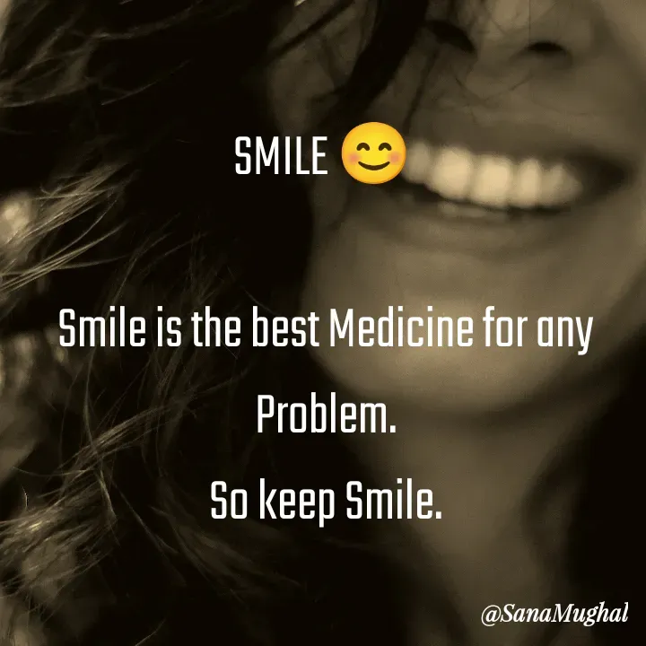 Quote by Sana Mughal - SMILE 😊 

Smile is the best Medicine for any Problem.
So keep Smile. - Made using Quotes Creator App, Post Maker App