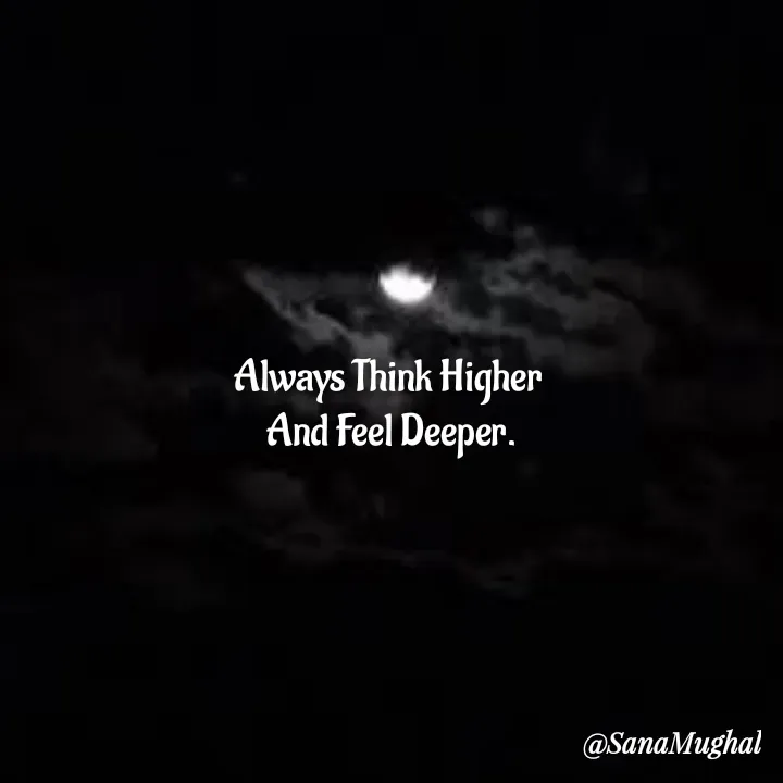 Quote by Sana Mughal - Always Think Higher 
And Feel Deeper. - Made using Quotes Creator App, Post Maker App