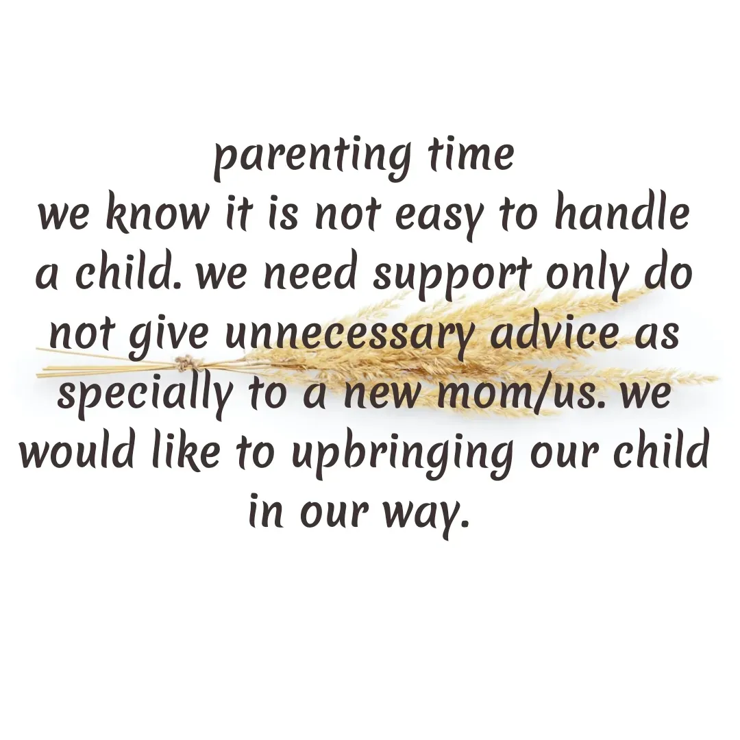 Quote by Krisha - parenting time
we know it is not easy to handle a child. we need support only do not give unnecessary advice as specially to a new mom/us. we would like to upbringing our child in our way.  - Made using Quotes Creator App, Post Maker App