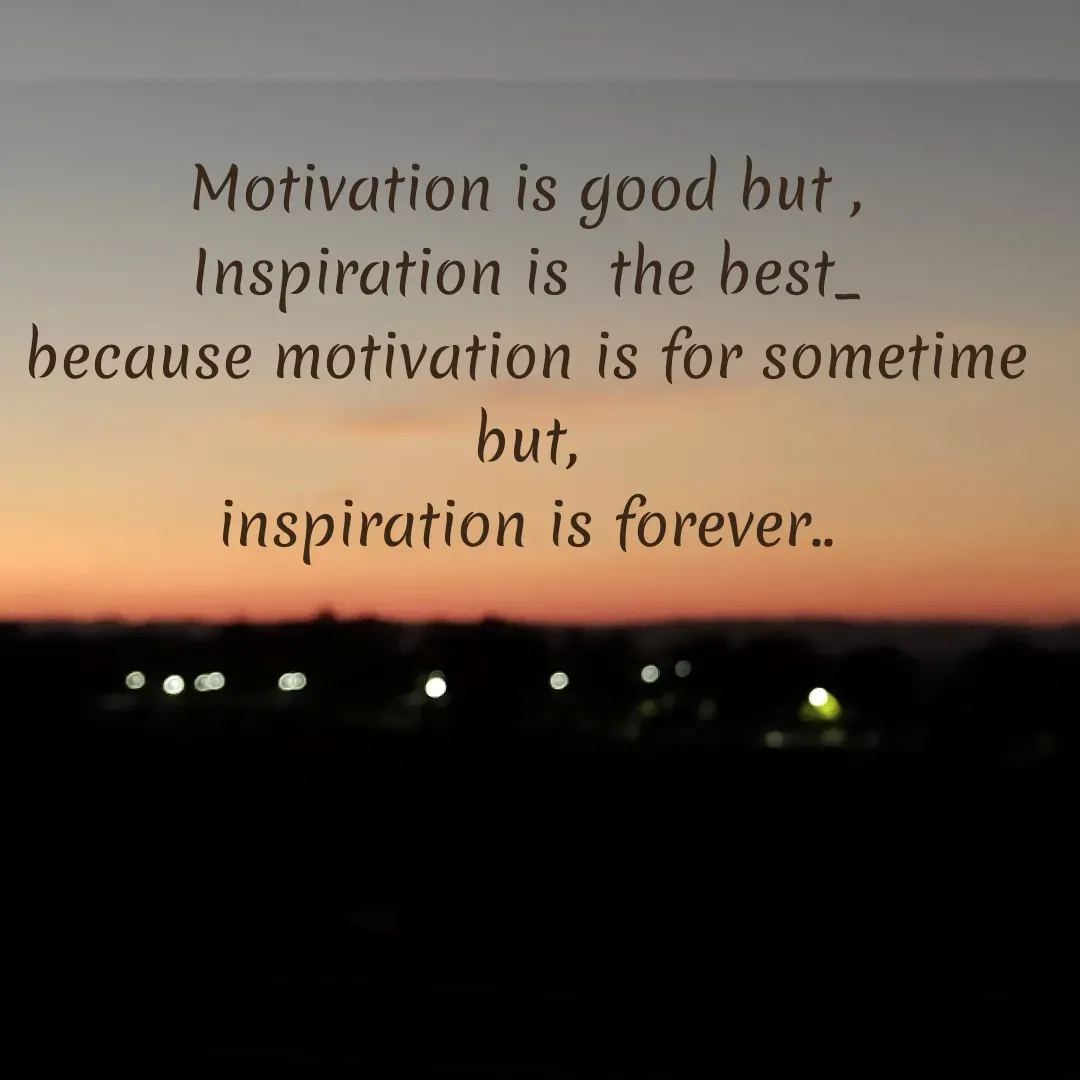 Quote by Bhumi Chourasiya - Motivation is good but ,
Inspiration is the best_
because motivation is for sometime
but,
inspiration is forever..
 - Made using Quotes Creator App, Post Maker App