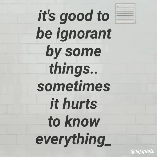 Quotes by Bhumi Chourasiya - it's good to
be ignorant
by some
things..
sometimes
it hurts
to know
everything_
@myquote
