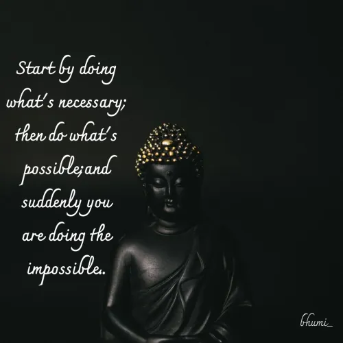 Quotes by Bhumi Chourasiya - Start by doing what's necessary; then do what's possible;and suddenly you are doing the impossible..