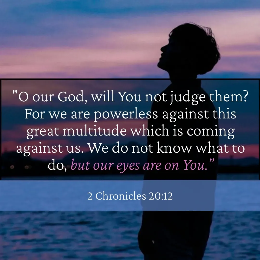 Quote by Mary Trevino - "O our God, will You not judge them? For we are powerless against this great multitude which is coming against us. We do not know what to do, but our eyes are on You.”2 Chronicles 20:12 - Made using Quotes Creator App, Post Maker App