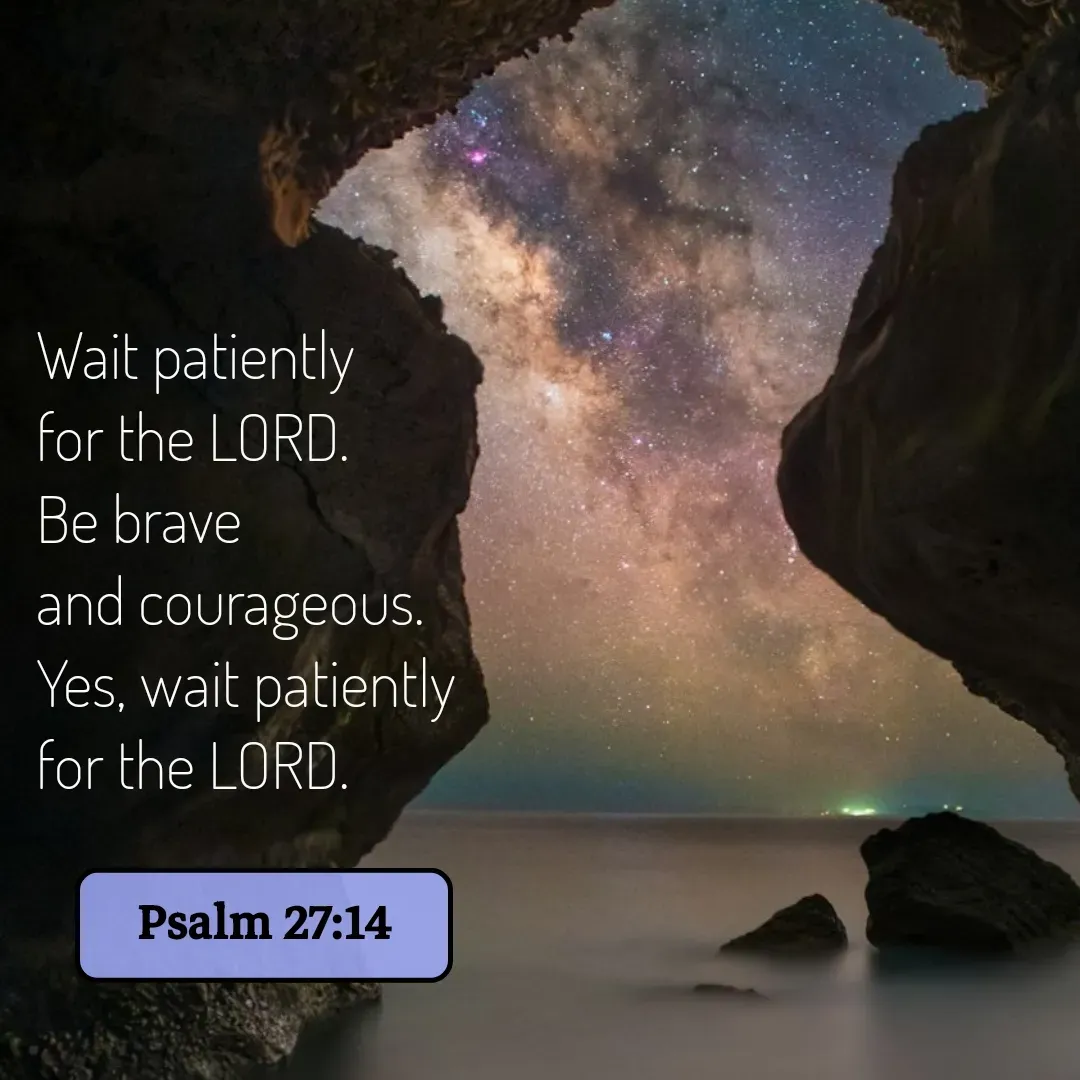 Quote by Mary Trevino - Wait patiently 
for the LORD. 
Be brave 
and courageous. 
Yes, wait patiently 
for the LORD.
Psalm 27:14 - Made using Quotes Creator App, Post Maker App
