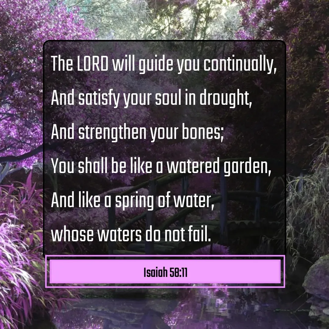 Quote by Mary Trevino - The LORD will guide you continually, 
And satisfy your soul in drought, 
And strengthen your bones; 
You shall be like a watered garden, 
And like a spring of water, 
whose waters do not fail.Isaiah 58:11 - Made using Quotes Creator App, Post Maker App