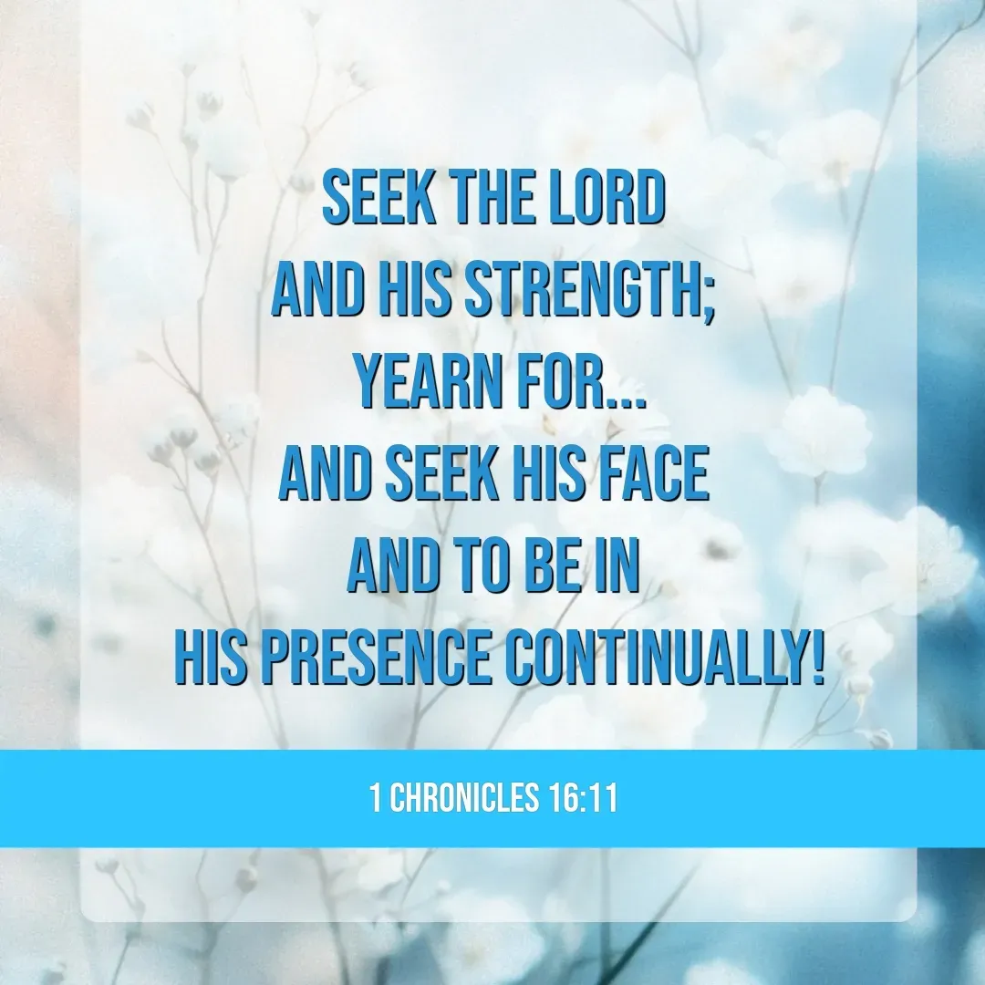 Quote by Mary Trevino - Seek the Lord 
and His strength; 
yearn for...
and seek His face 
and to be in 
His presence continually!1 Chronicles 16:11 - Made using Quotes Creator App, Post Maker App
