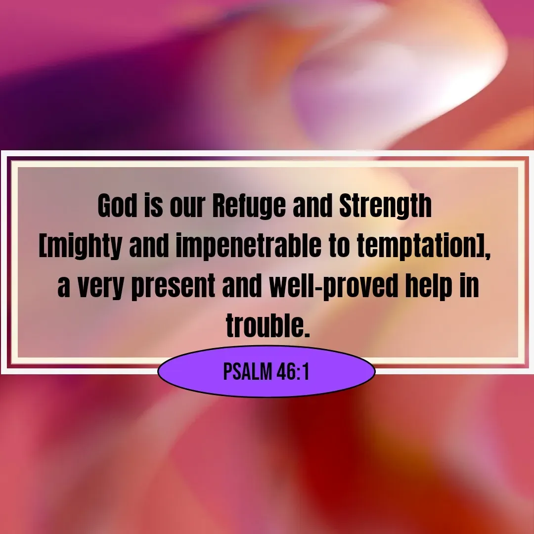 Quote by Mary Trevino - God is our Refuge and Strength 
[mighty and impenetrable to temptation], 
a very present and well-proved help in trouble.Psalm 46:1 - Made using Quotes Creator App, Post Maker App