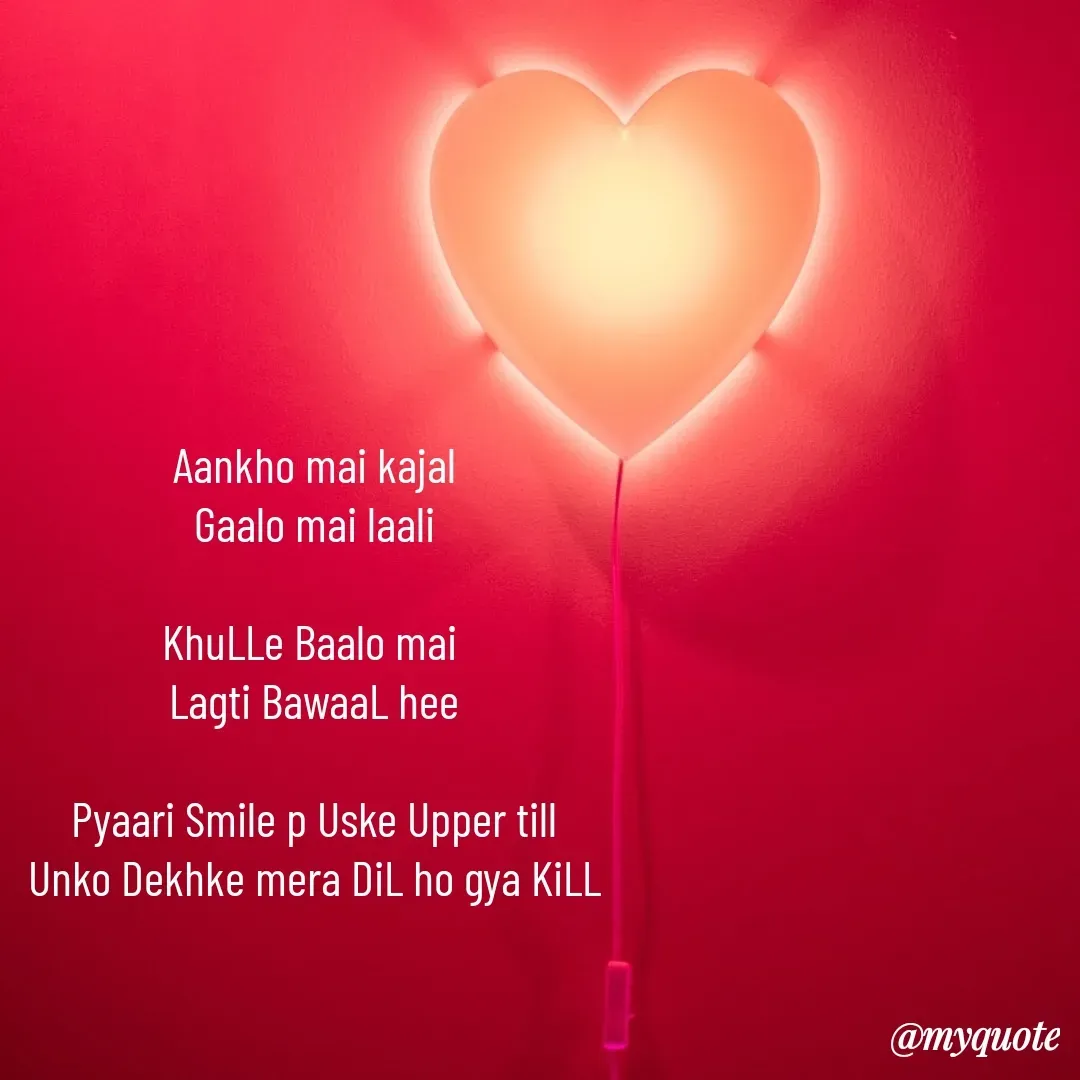 Quote by vaibhav negi - Aankho mai kajal
Gaalo mai laali

KhuLLe Baalo mai 
Lagti BawaaL hee

Pyaari Smile p Uske Upper till
Unko Dekhke mera DiL ho gya KiLL - Made using Quotes Creator App, Post Maker App